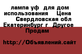 лампа уф (для дом.использования) › Цена ­ 500 - Свердловская обл., Екатеринбург г. Другое » Продам   